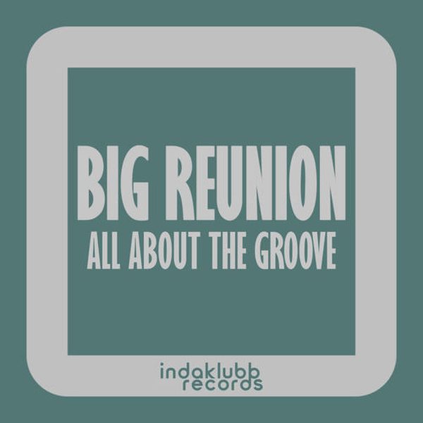 Big Reunion — All About The Groove