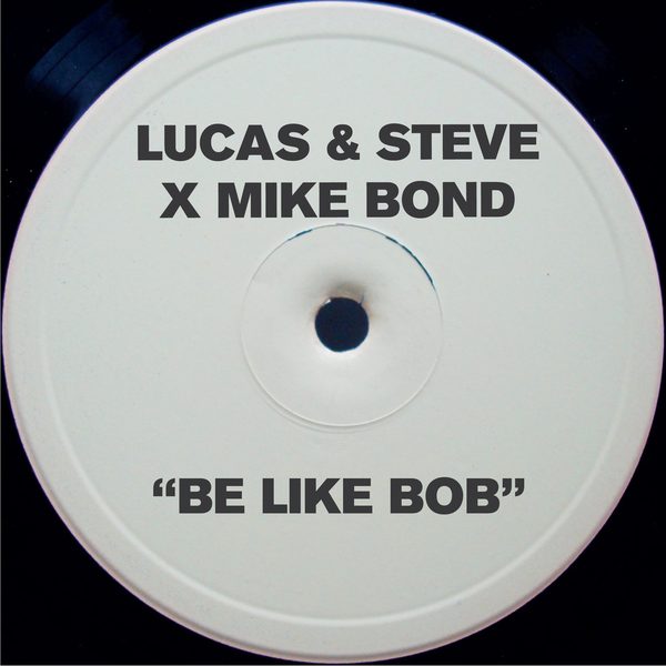 Lucas & Steve x Mike Bond — Be Like Bob