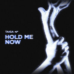 TAIGA — Hold Me Now