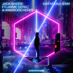 Jack Shore — Say You’ll Stay ft. Jaime Deraz, Ambrose Henri