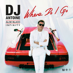 DJ ANTOINE, ALOE BLACC, INFINITY — Where Do I Go