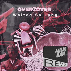 Over2Over — Waited So Long - Milk Bar Remix