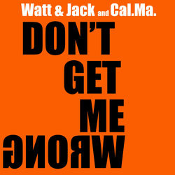 Watt & Jack and Cal.Ma. — Don't Get Me Wrong