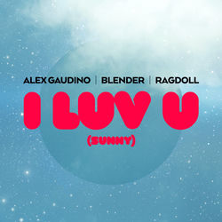 Alex Gaudino, BLENDER, Ragdoll — I Luv U (Sunny)
