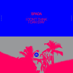 Spada — I Don't Think I Can Stay