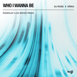 DJ ROSS x ERIKA — Who I Wanna Be