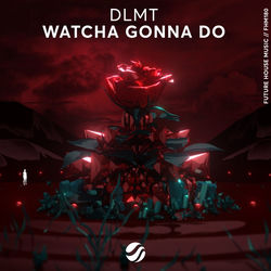 DLMT — Watcha Gonna Do