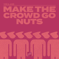 Tom & Jame — Make The Crowd Go Nuts (Extended Mix)