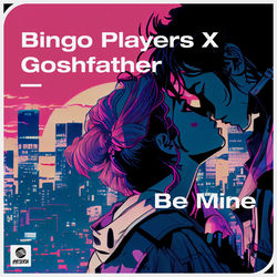 Bingo Players x Goshfather — Be Mine